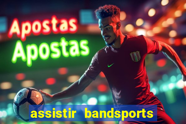 assistir bandsports ao vivo gratis